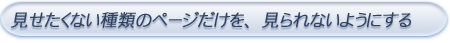 見せたくない種類のページだけを、見られないようにする